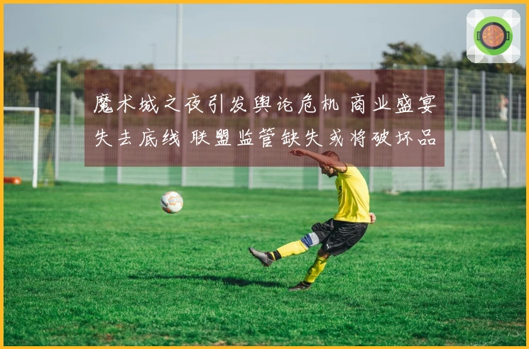 魔术城之夜引发舆论危机 商业盛宴失去底线 联盟监管缺失或将破坏品牌基石