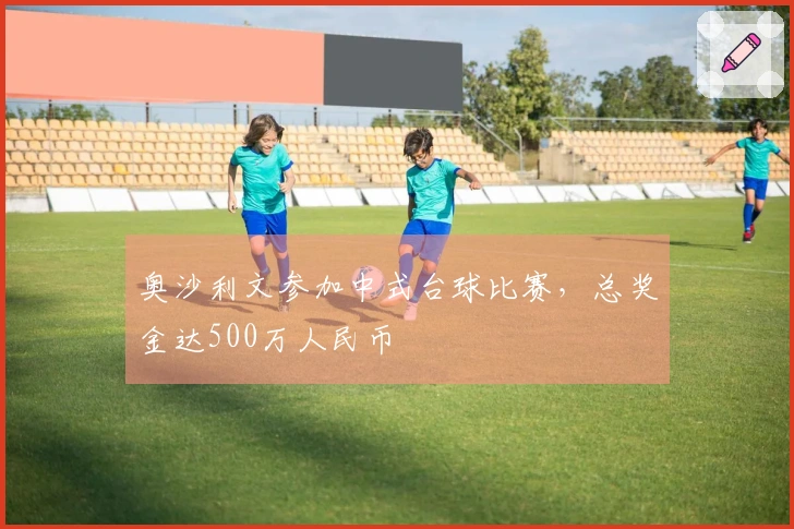 奥沙利文参加中式台球比赛，总奖金达500万人民币