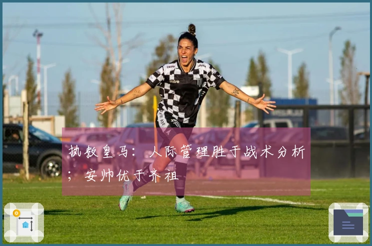执教皇马：人际管理胜于战术分析；安帅优于齐祖