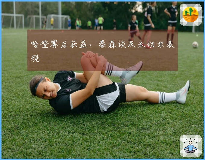 哈登赛后获益，泰森谈及米切尔表现