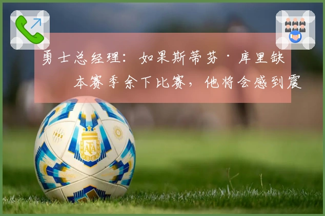 勇士总经理：如果斯蒂芬·库里缺席本赛季余下比赛，他将会感到震惊